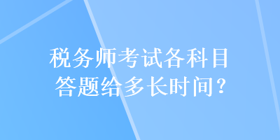 稅務師考試各科目答題給多長時間？