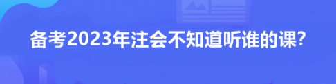 備考2023年注會(huì)不知道聽誰的課？看看這位過來人推薦！