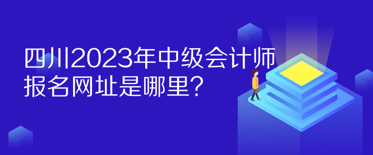 四川2023年中級(jí)會(huì)計(jì)師報(bào)名網(wǎng)址是哪里？