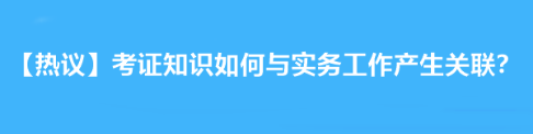 【熱議】拿下注會后考證知識如何與實務(wù)工作產(chǎn)生關(guān)聯(lián)？達江老師告訴你！