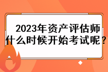 2023年資產(chǎn)評(píng)估師什么時(shí)候開始考試呢？