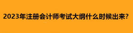 2023年注冊(cè)會(huì)計(jì)師考試大綱什么時(shí)候出來？