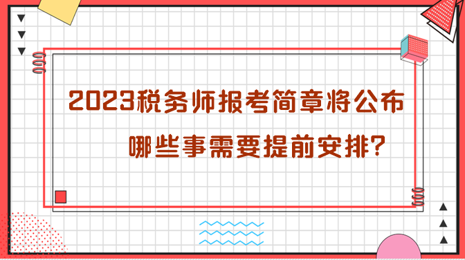 2023年稅務(wù)師報(bào)考簡(jiǎn)章即將公布 哪些需要提前安排？