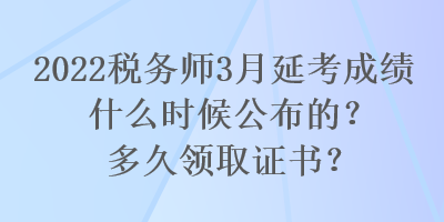 2022稅務(wù)師3月延考成績什么時候公布的？多久領(lǐng)取證書？