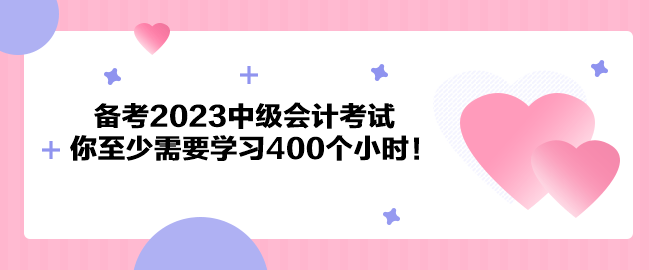 注意了！備考2023中級(jí)會(huì)計(jì)考試 你至少需要學(xué)習(xí)400個(gè)小時(shí)！