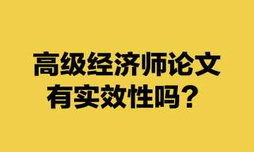 高級(jí)經(jīng)濟(jì)師論文有實(shí)效性嗎？