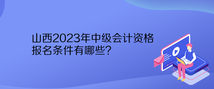 山西2023年中級會計資格報名條件有哪些？