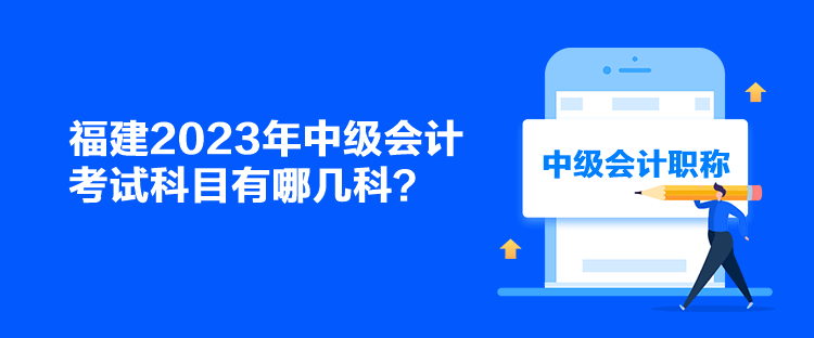 福建2023年中級會計(jì)考試科目有哪幾科？