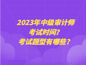 2023年中級審計師考試時間？考試題型有哪些？