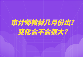 審計(jì)師教材幾月份出？變化會(huì)不會(huì)很大？