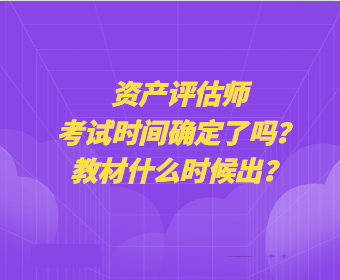 資產(chǎn)評估師考試時間確定了嗎？教材什么時候出？