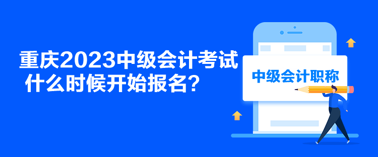 重慶2023中級會計考試什么時候開始報名？