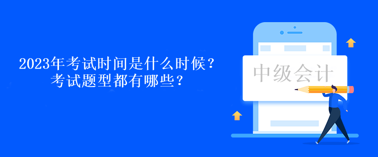 2023年考試時(shí)間是什么時(shí)候？考試題型都有哪些？