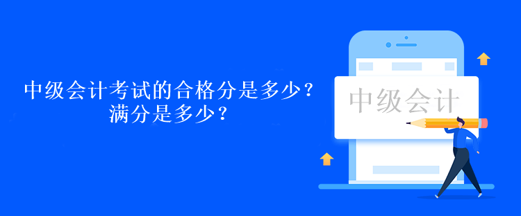 中級會計考試的合格分是多少？滿分是多少？