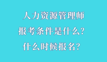 人力資源管理師報考條件是什么？什么時候報名？