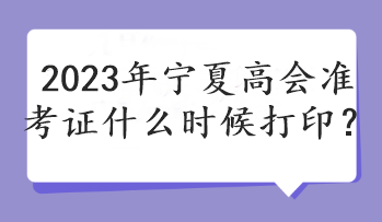 2023年寧夏高會準考證什么時候打印？