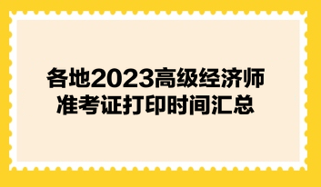 各地2023高級經(jīng)濟師準考證打印時間匯總