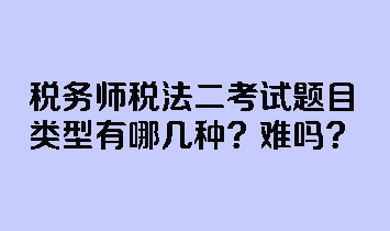 稅務師稅法二考試題目類型有哪幾種？難嗎？