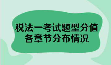 稅法一考試題型分值各章節(jié)分布情況 點(diǎn)擊查看！