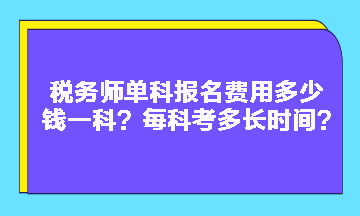 稅務(wù)師單科報(bào)名費(fèi)用多少錢一科？每科考多長(zhǎng)時(shí)間？