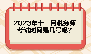 2023年十一月稅務(wù)師考試時(shí)間是幾號(hào)呢？