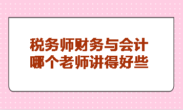 稅務師財務與會計哪個老師講得好些？