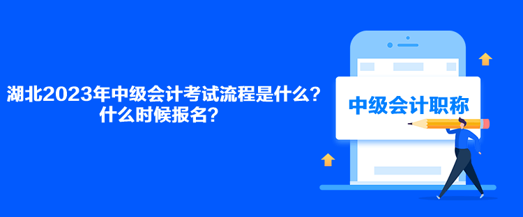 湖北2023年中級(jí)會(huì)計(jì)考試流程是什么？什么時(shí)候報(bào)名？