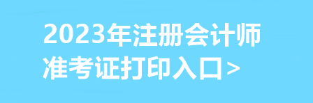 2023年注冊(cè)會(huì)計(jì)師準(zhǔn)考證打印入口>