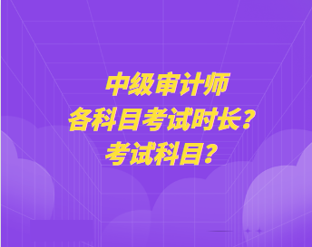 中級審計(jì)師各科目考試時(shí)長？考試科目？