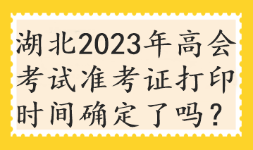 湖北2023年高會考試準考證打印時間確定了嗎？