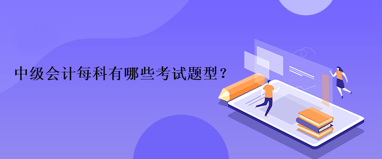 中級(jí)會(huì)計(jì)每科有哪些考試題型？