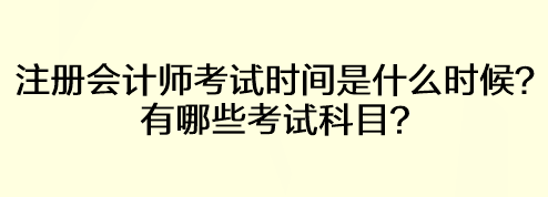 注冊會計師考試時間是什么時候？有哪些考試科目？