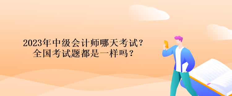 2023年中級會計師哪天考試？全國考試題都是一樣嗎？