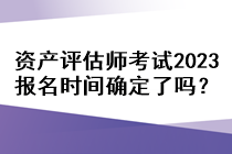 資產(chǎn)評估師考試2023報(bào)名時(shí)間確定了嗎？