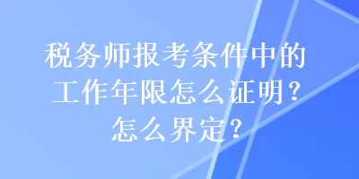 稅務(wù)師報(bào)考條件中的工作年限怎么證明？怎么界定？