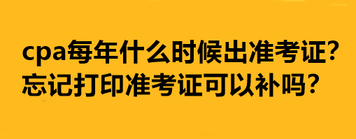 cpa每年什么時(shí)候出準(zhǔn)考證？忘記打印準(zhǔn)考證可以補(bǔ)嗎？