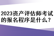 2023資產(chǎn)評估師考試的報(bào)名程序是什么？