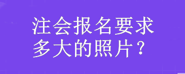 注會(huì)報(bào)名要求多大的照片？