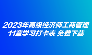 2023年高級經(jīng)濟(jì)師工商管理11章學(xué)習(xí)打卡表