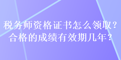 稅務(wù)師資格證書怎么領(lǐng)?。亢细竦某煽冇行趲啄?？