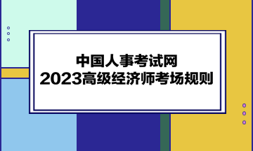 中國人事考試網(wǎng)：2023高級經(jīng)濟師考場規(guī)則