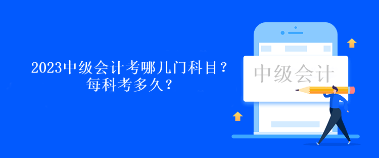 2023中級會計考試考哪幾門科目??？每科考多久？