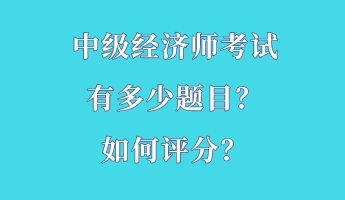 中級經(jīng)濟師考試有多少題目？如何評分？