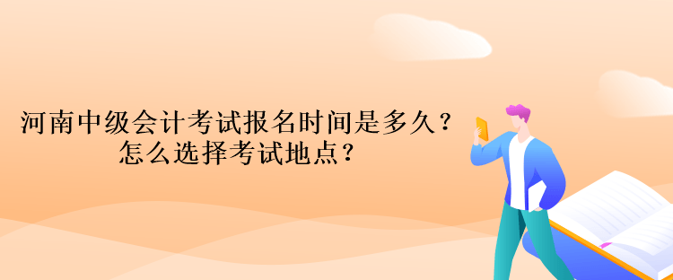 河南中級會計考試報名時間是多久？怎么選擇考試地點？