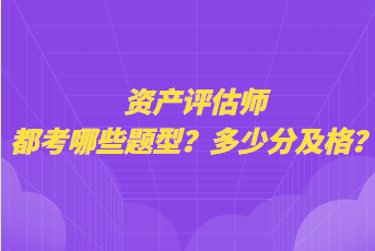 資產(chǎn)評(píng)估師都考哪些題型？多少分及格？