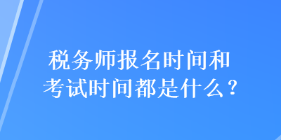 稅務師報名時間和考試時間都是什么？