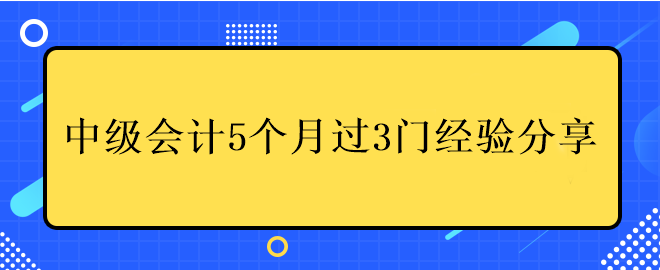 中級(jí)會(huì)計(jì)5個(gè)月過3門經(jīng)驗(yàn)分享