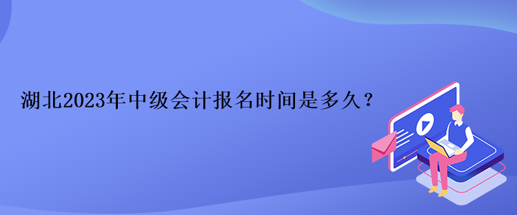 湖北2023年中級(jí)會(huì)計(jì)報(bào)名時(shí)間是多久？