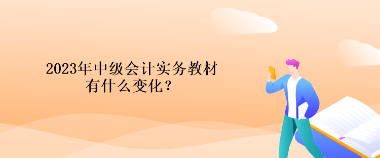 2023年中級會計實務教材有什么變化？