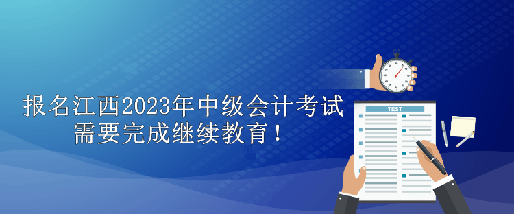 報名江西2023年中級會計考試需要完成繼續(xù)教育！